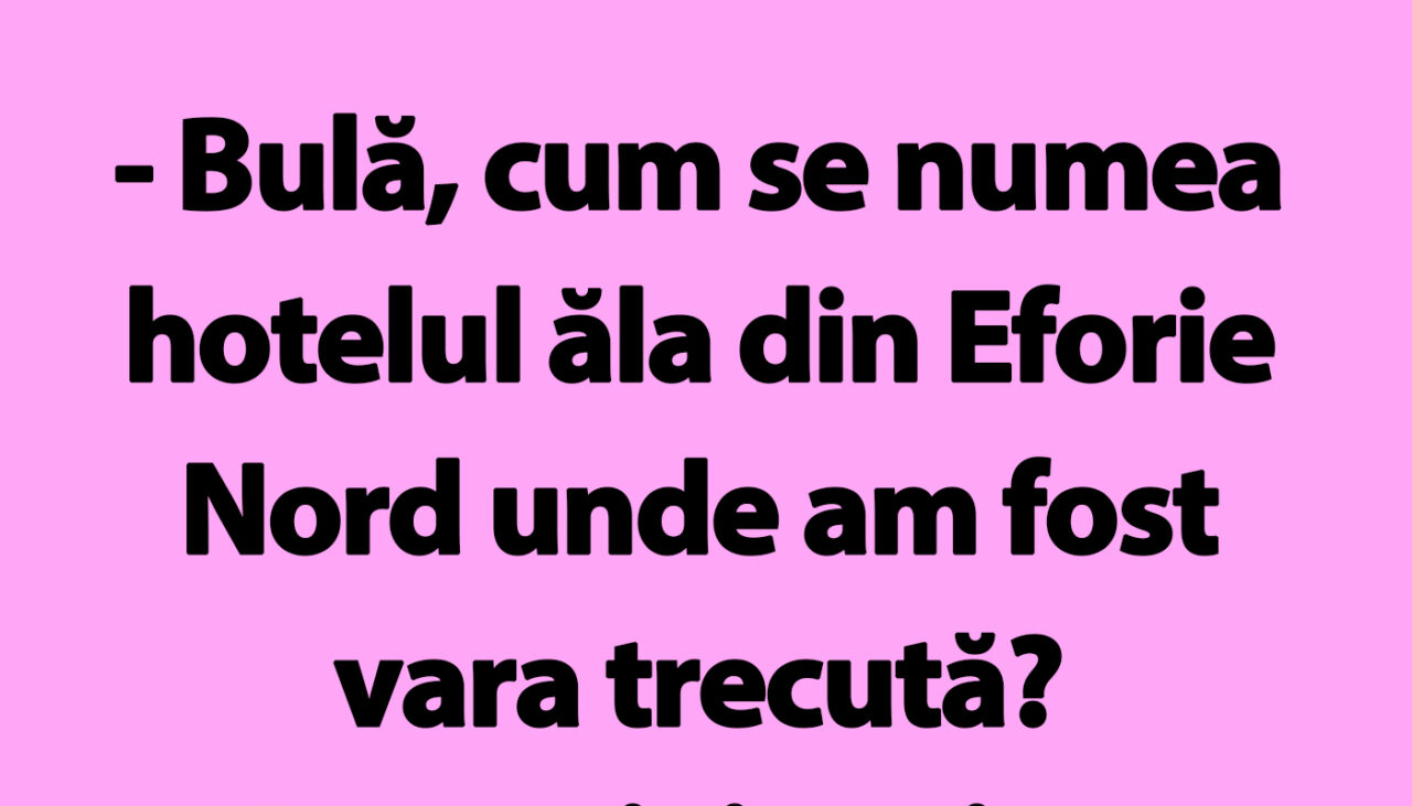 BANC | „Bulă, cum se numea hotelul ăla din Eforie Nord unde am fost vara trecută?”