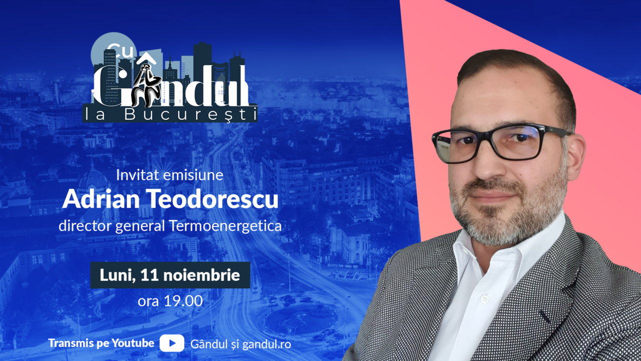 ‘’Cu Gândul la București’’ începe luni, 11 noiembrie, de la ora 19.00. Invitat: Adrian Teodorescu, director general Termoenergetica