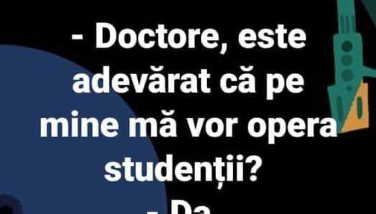 BANCUL ZILEI | „Doctore, este adevărat că pe mine mă vor opera studenții?”
