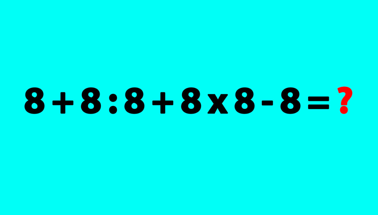 Test de inteligență | Calculați 8 + 8 : 8 + 8 x 8 – 8 = ?