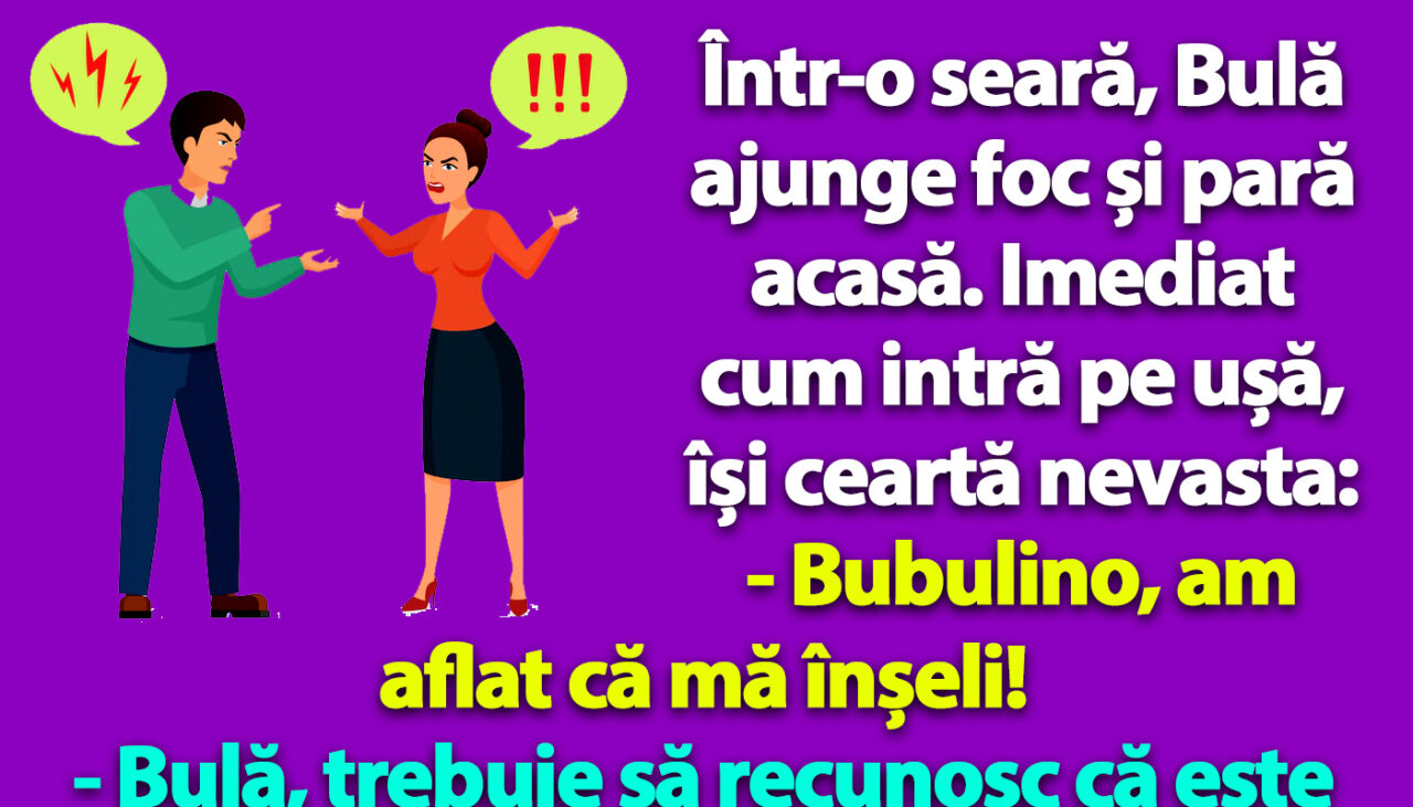 BANC | Într-o seară, Bulă ajunge foc și pară acasă. Imediat cum intră pe ușă, își ceartă nevasta