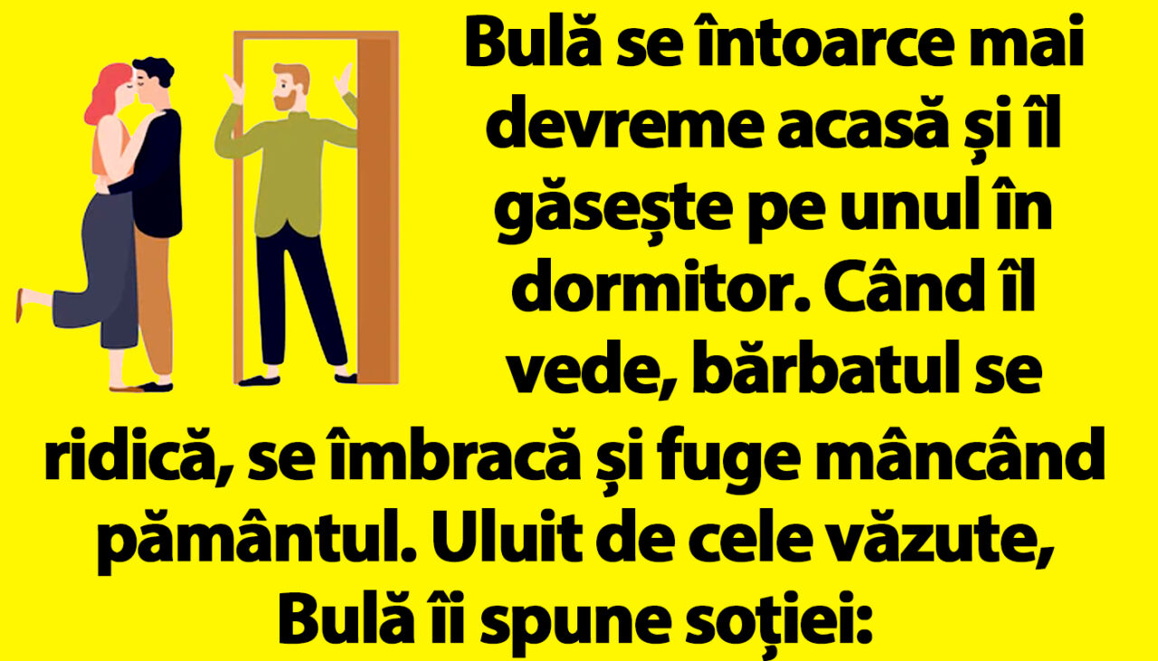 BANC | Bulă se întoarce mai devreme acasă și îl găsește pe unul în dormitor