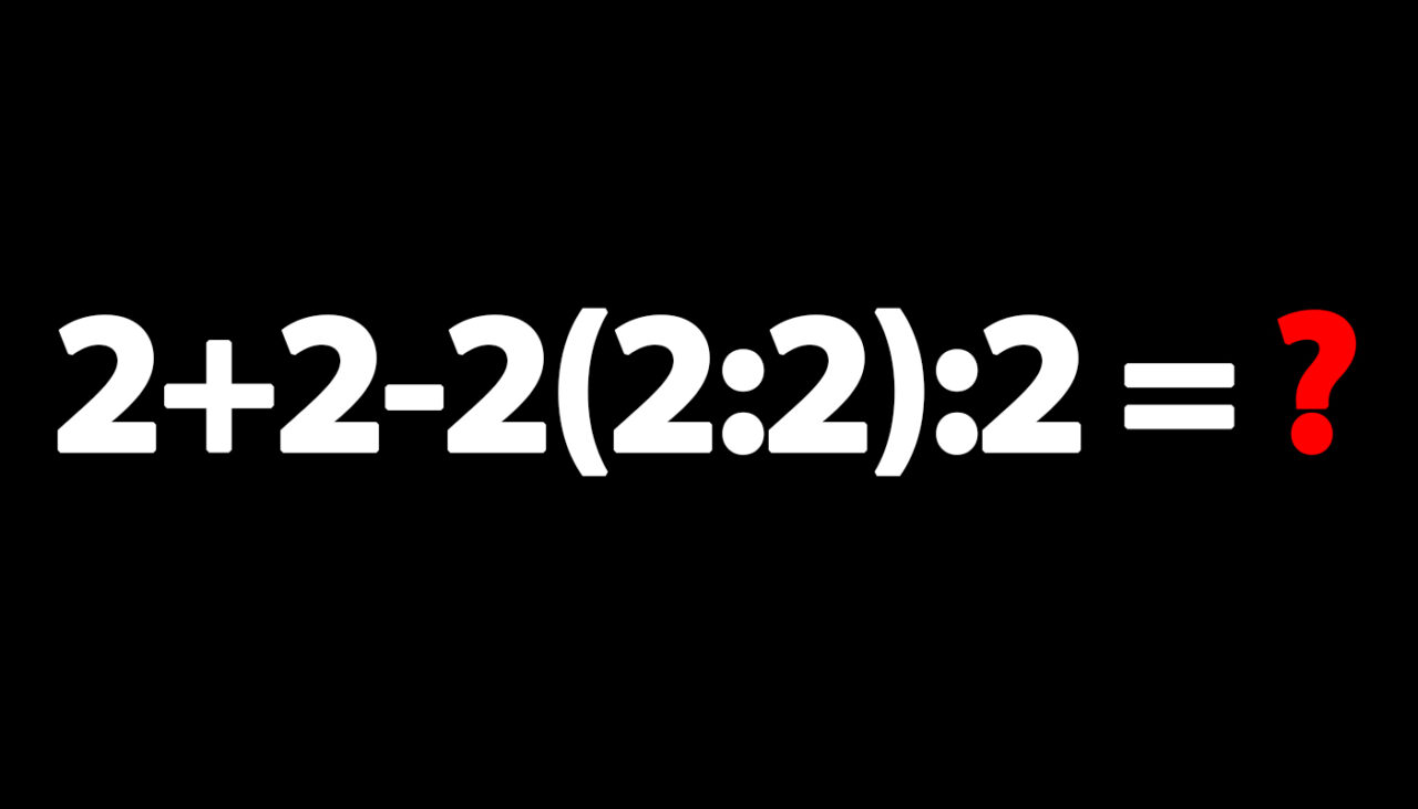 Test IQ pentru matematicieni | Cât face 2+2-2(2:2):2 = ?