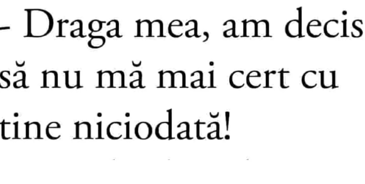 BANCUL ZILEI | „Draga mea, am decis să nu mă mai cert cu tine niciodată!”