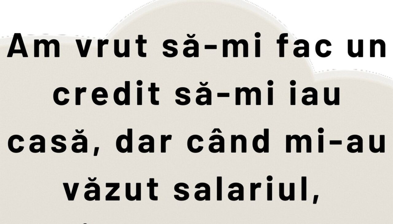 BANCUL ZILEI | Am vrut să-mi fac un credit să-mi iau casă