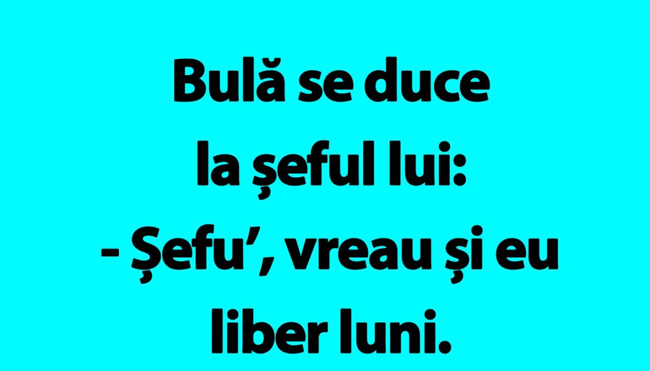 Bancul de luni | Bulă se duce la șeful lui: „Vreau și eu liber luni!”
