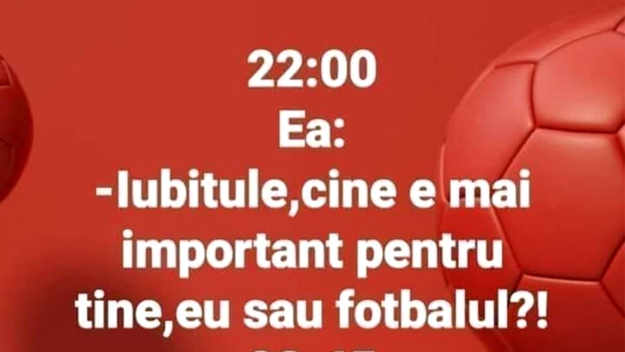 BANCUL ZILEI | „Iubitule, cine e mai important pentru tine: eu sau fotbalul?!”