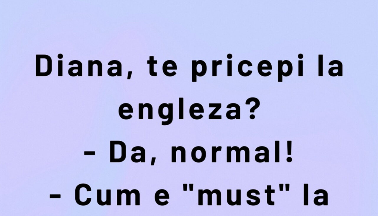 Bancul de joi | „Diana, te pricepi la engleză?”