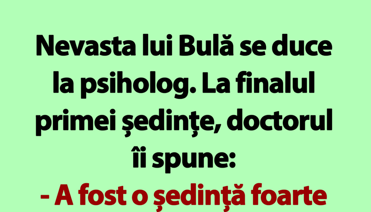 BANC | Nevasta lui Bulă se duce la psiholog