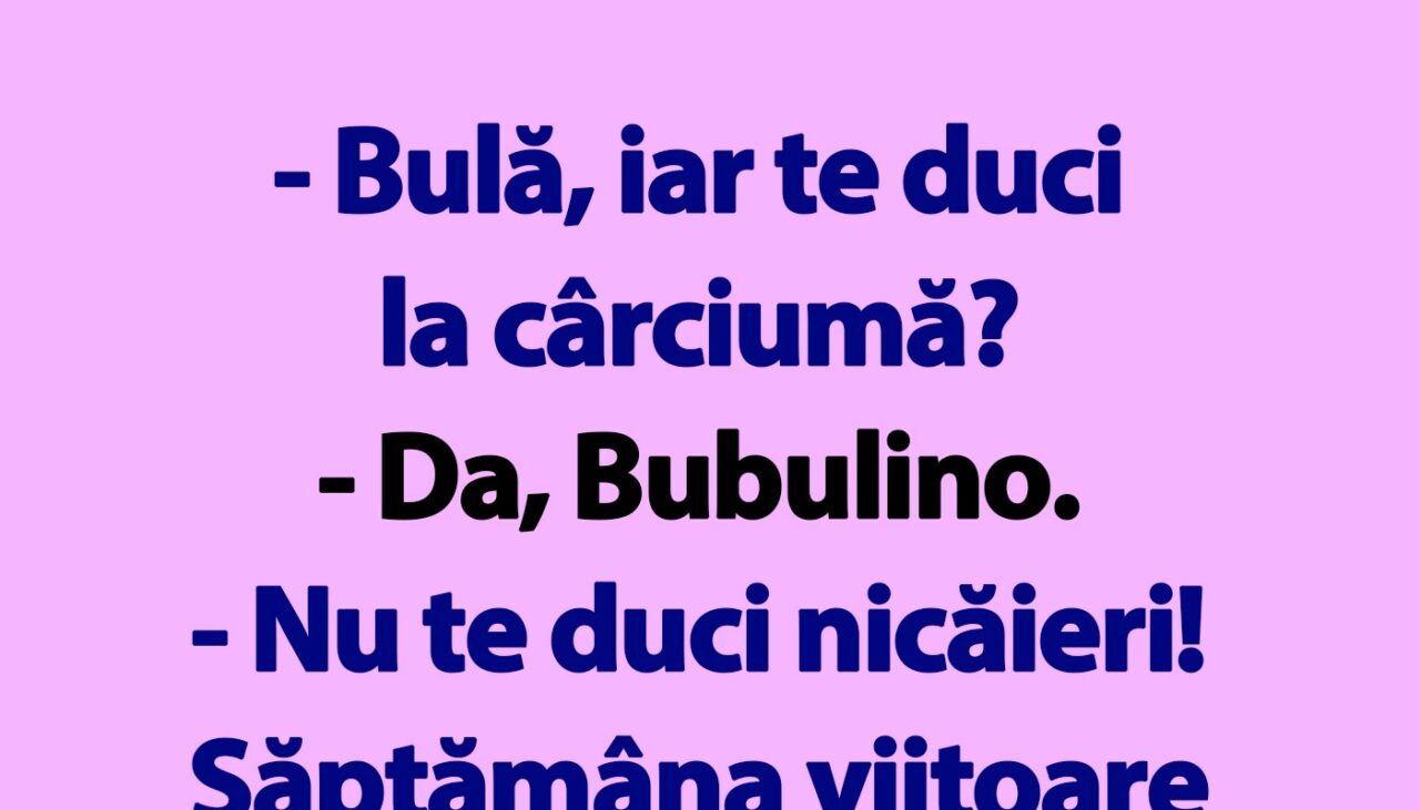 BANC | „Bulă, iar te duci la cârciumă?”