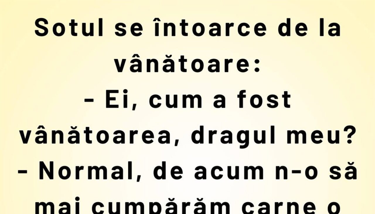 BANCUL ZILEI | Soțul se întoarce de la vânătoare