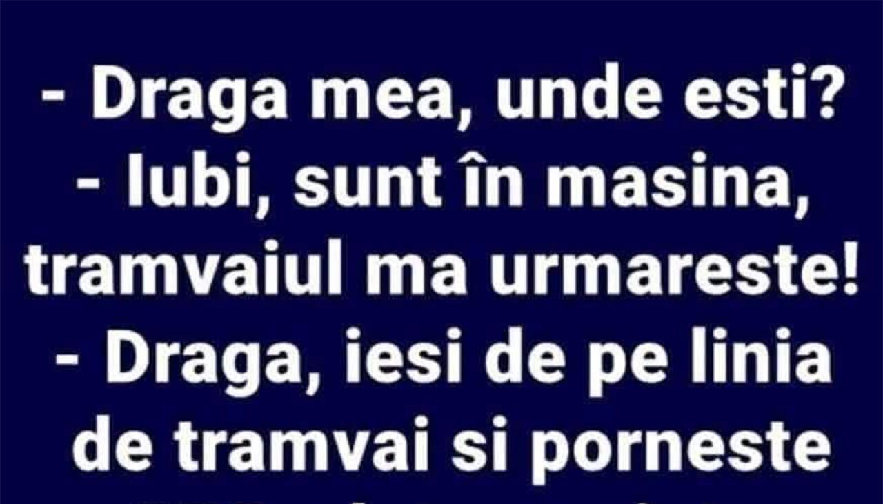 BANCUL ZILEI | „Sunt în mașină, tramvaiul mă urmărește”