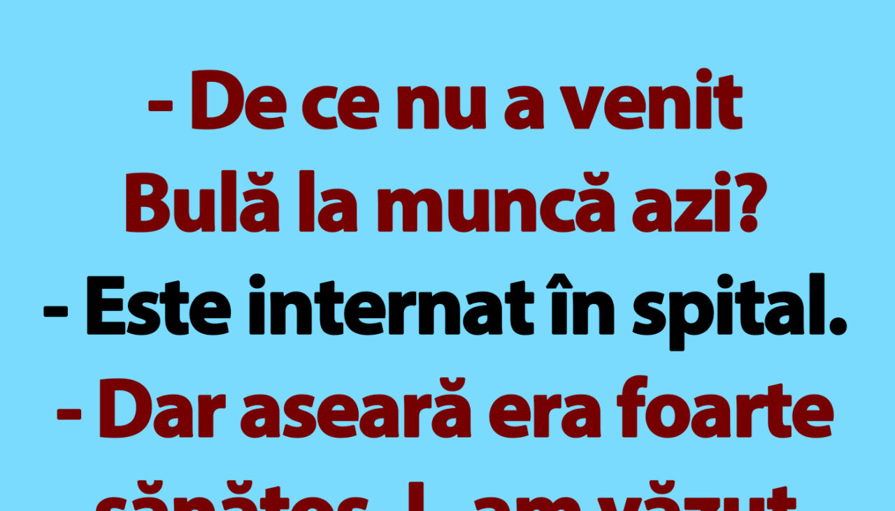 BANC | „De ce nu a venit Bulă la muncă azi?”