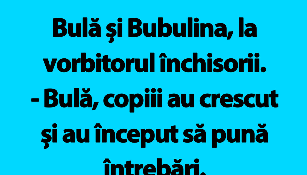 BANC | „Bulă, copiii au crescut și au început să pună întrebări”