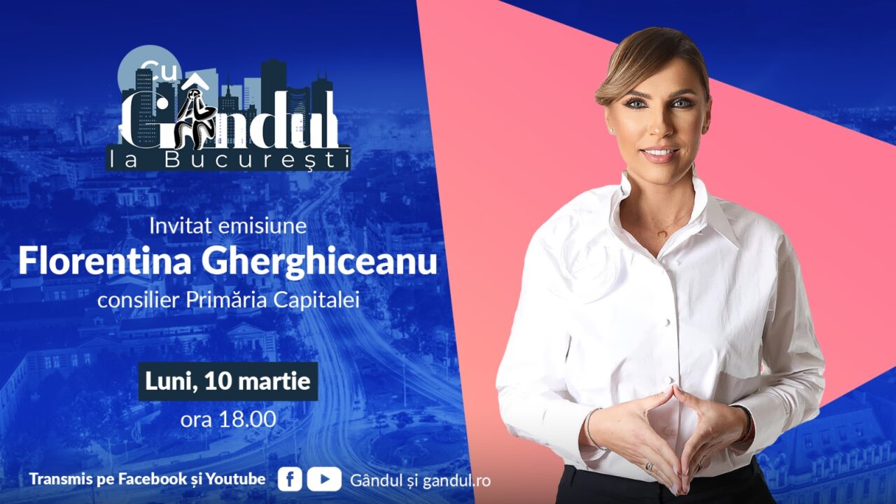 „Cu Gândul la București” începe luni, 10 martie, de la ora 18.00. INVITATĂ: Florentina Gherghiceanu