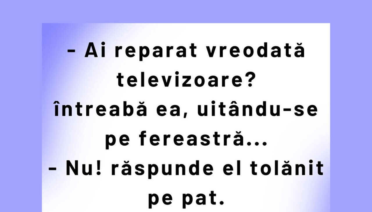 Bancul de sâmbătă | „Ai reparat vreodată televizoare?”