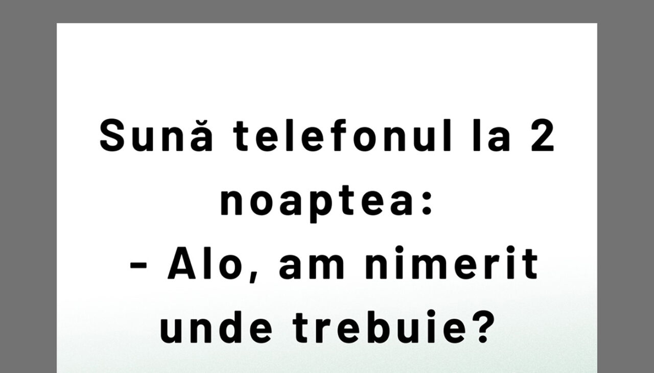 BANCUL ZILEI | Sună telefonul la ora 2 noaptea