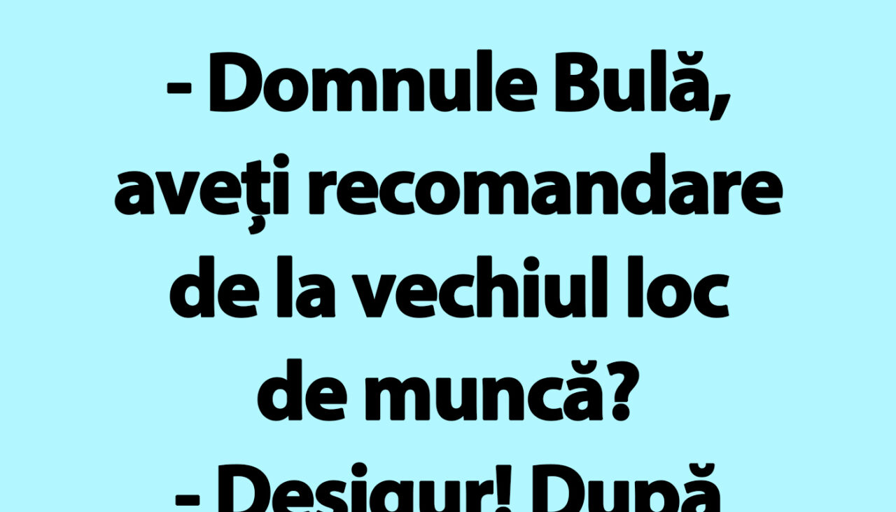 BANC | „Domnule Bulă, aveți recomandare de la vechiul loc de muncă?”