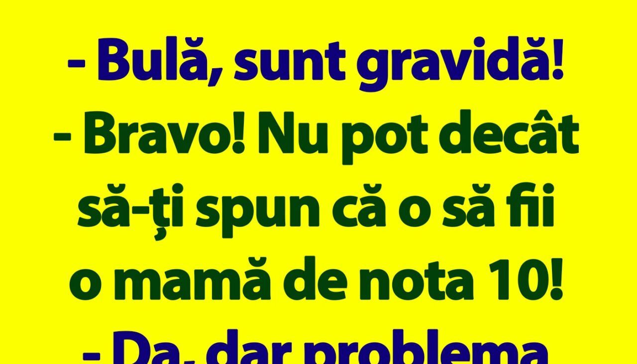 BANC | „Bulă, sunt gravidă!”