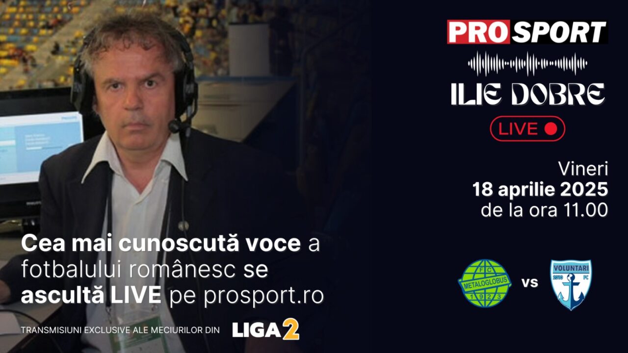 Ilie Dobre comentează LIVE pe ProSport.ro meciul Metaloglobus București – F.C. Voluntari, vineri, 18 aprilie 2025, de la ora 11.00