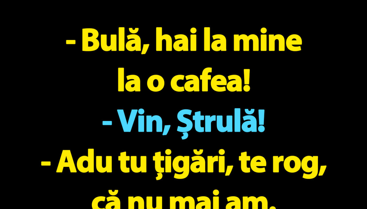BANC | „Bulă, hai la mine la o cafea!”