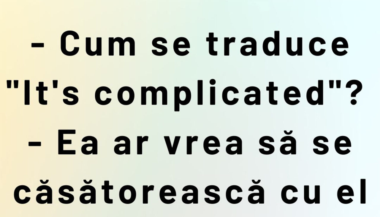 BANCUL ZILEI | Cum se traduce „It’s complicated”, de fapt