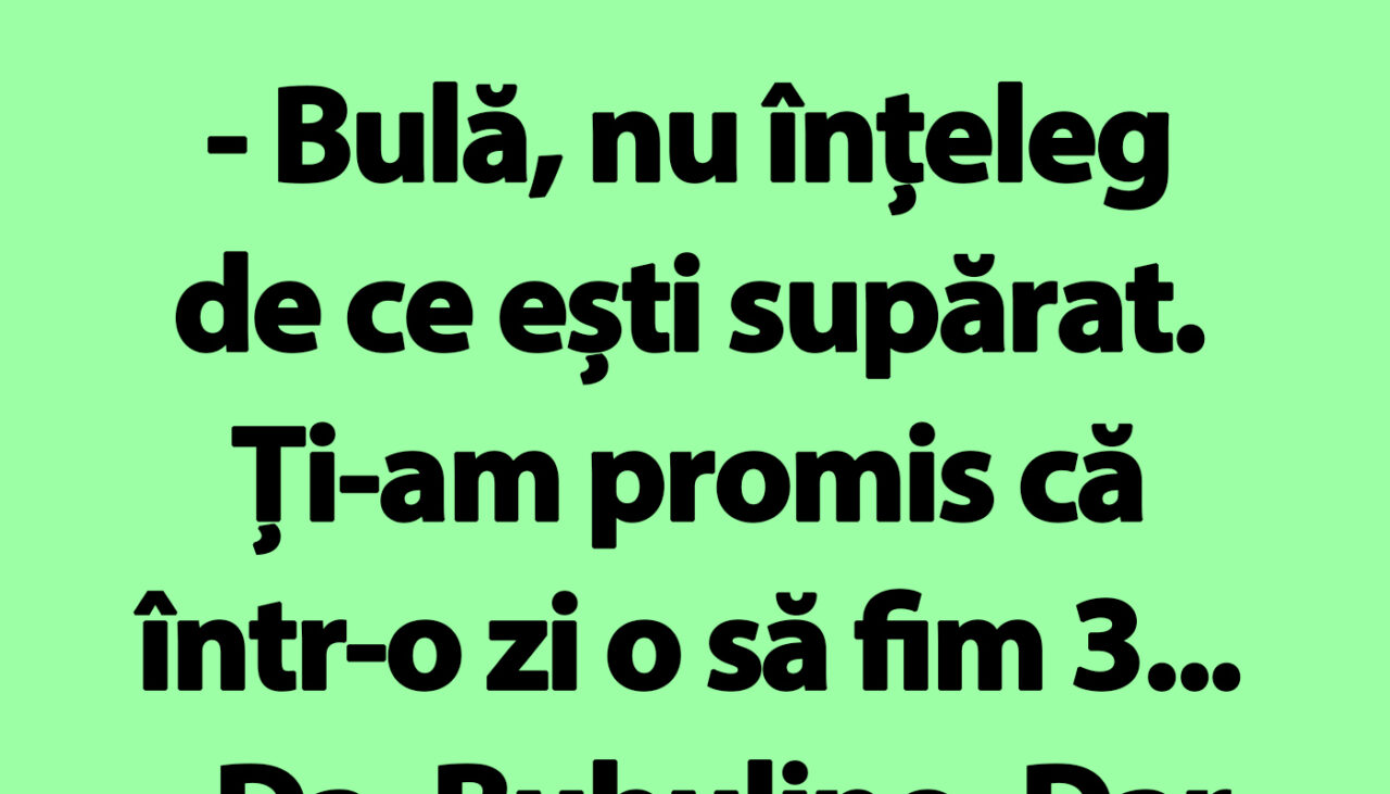 BANC | „Bulă, ți-am promis că într-o zi o să fim 3”