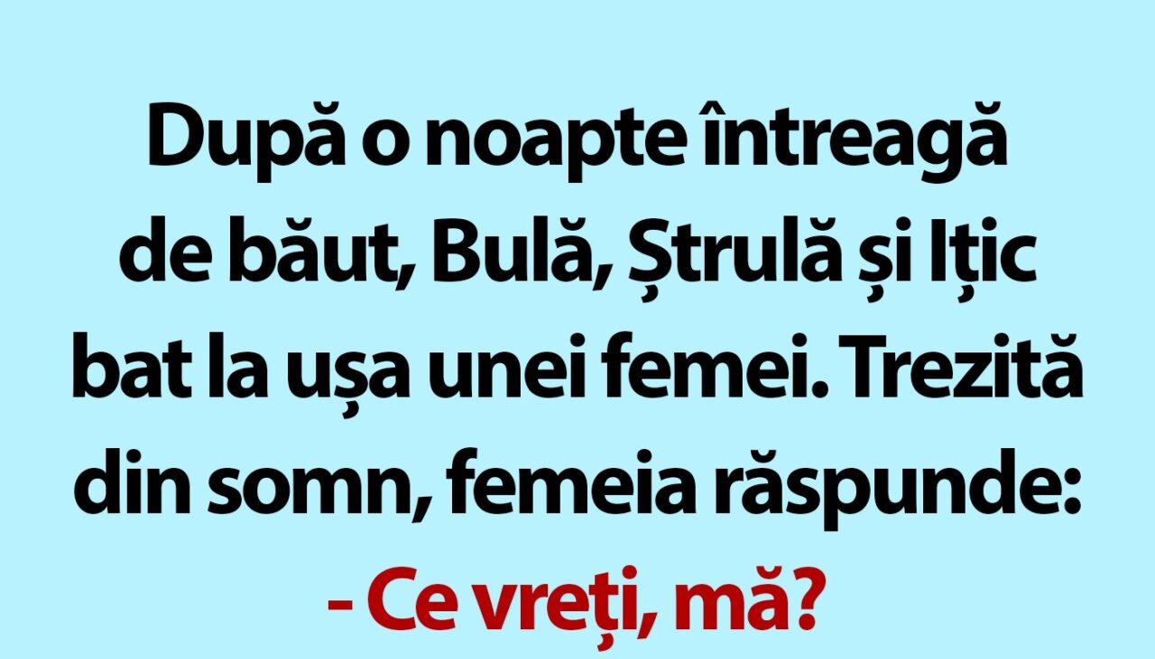 BANC | Bulă, Ștrulă și Ițic bat la ușa unei femei
