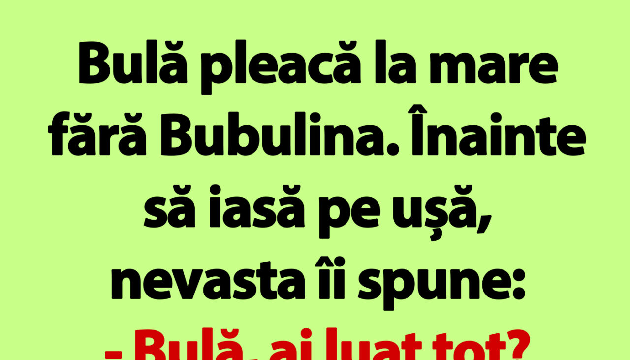 BANC | Bulă pleacă la mare fără Bubulina