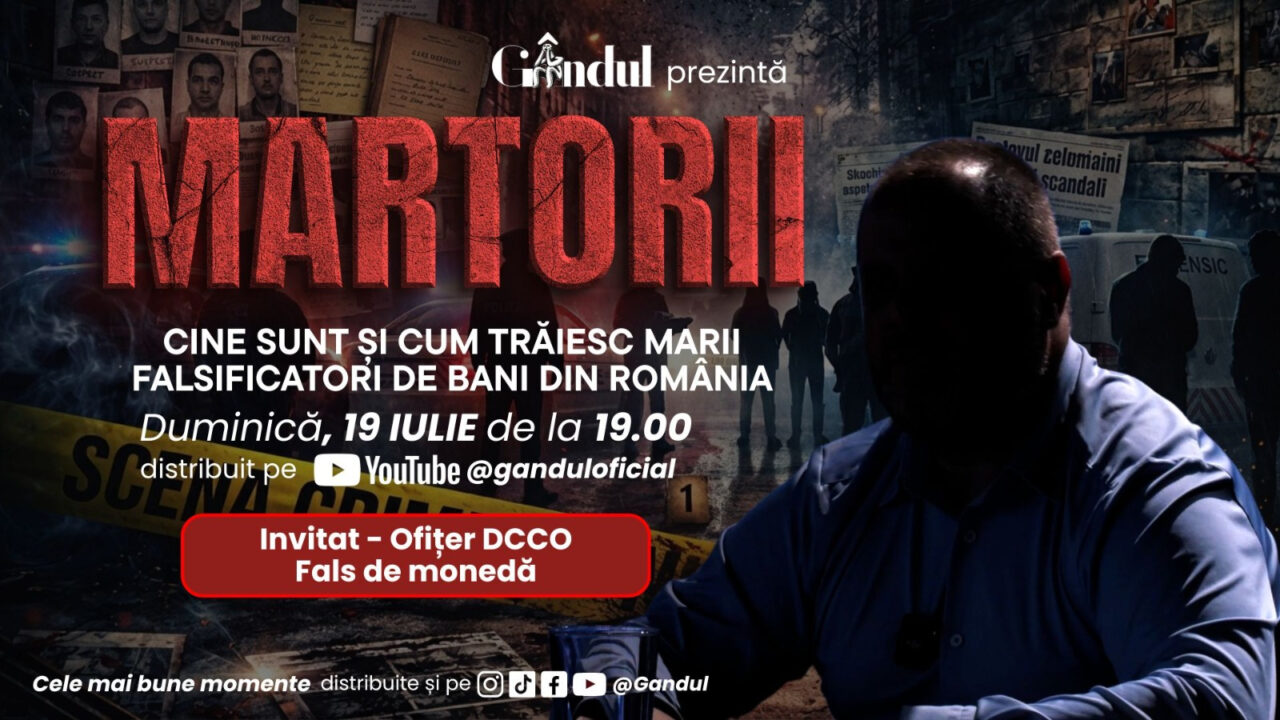 Duminică 19 iulie 2026, de la ora 19.00, Gândul prezintă MARTORII- “Cine sunt și cum trăiesc marii falsificatori de bani din România”