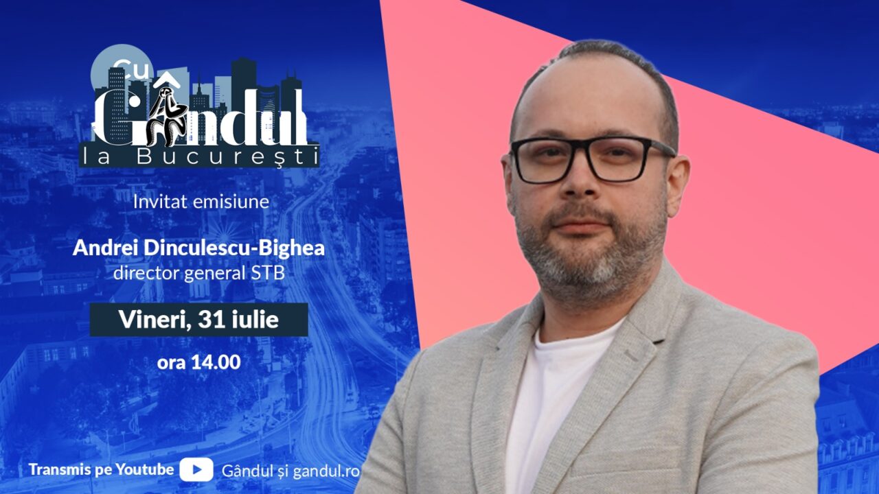 Cu Gândul la București debutează vineri, 31 iulie, la ora 14.00, cu Andrei Dinculescu-Bighea, director general STB