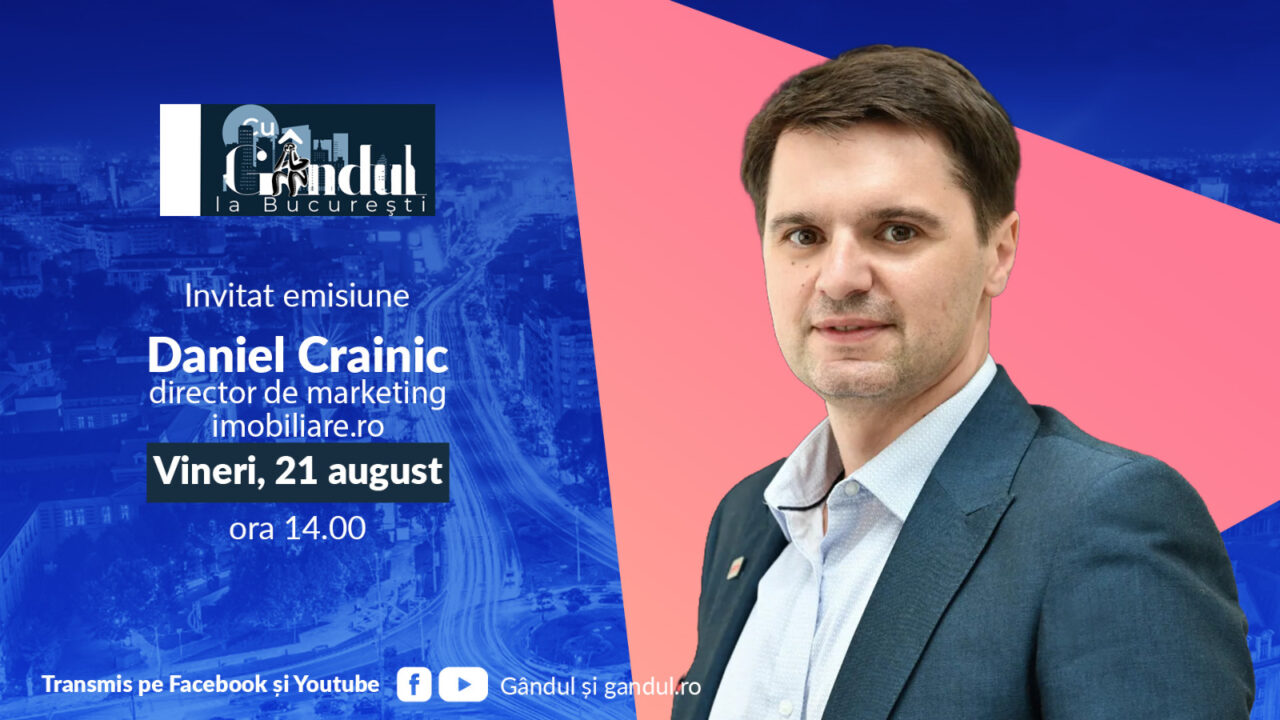 ‘’Cu Gândul la București’’ începe vineri, 21 august, de la ora 14.00. Invitat: Daniel Crainic, director de marketing imobiliare.ro