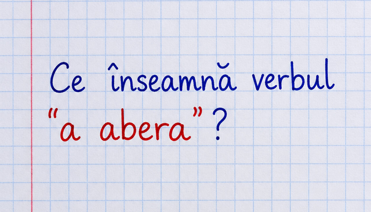 Ce înseamnă, de fapt, verbul „a abera” – cel mai nou cuvânt introdus în limba română