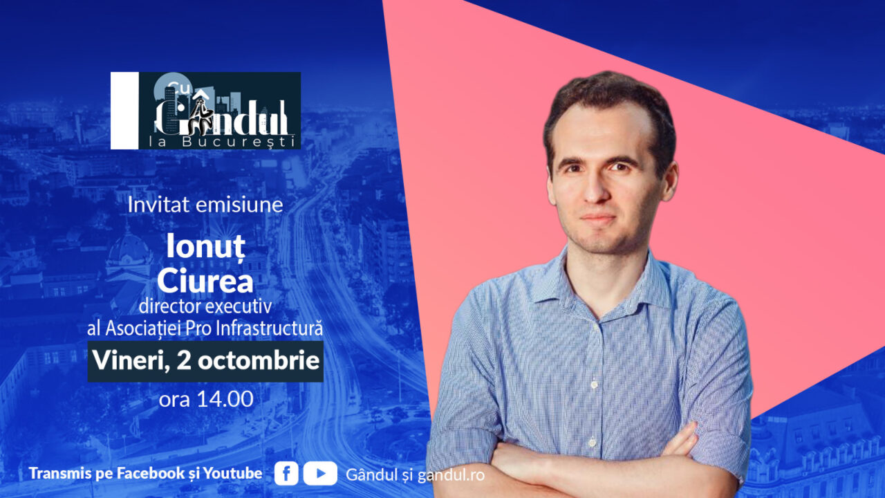 ‘’Cu Gândul la București’’ începe vineri, 2 octombrie, de la ora 14.00. Invitat: Ionuț Ciurea, director executiv al Asociației Pro Infrastructură